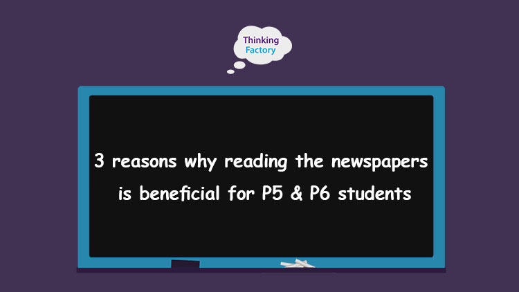 3 reasons why reading the newspapers is beneficial for P5 & P6 students